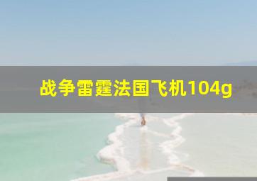 战争雷霆法国飞机104g