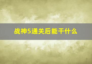 战神5通关后能干什么