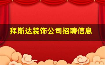 拜斯达装饰公司招聘信息