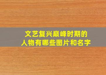 文艺复兴巅峰时期的人物有哪些图片和名字