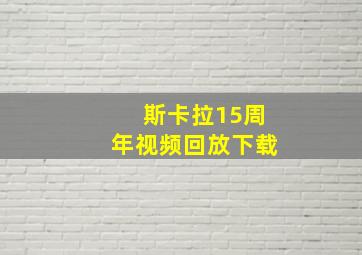 斯卡拉15周年视频回放下载