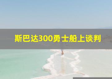 斯巴达300勇士船上谈判