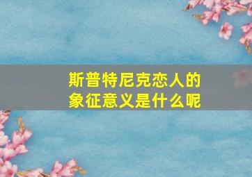 斯普特尼克恋人的象征意义是什么呢