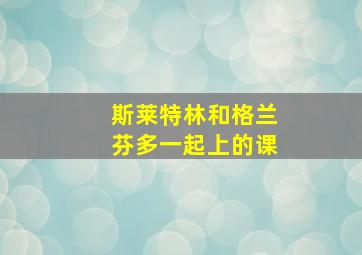 斯莱特林和格兰芬多一起上的课