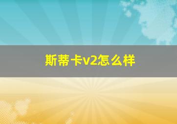 斯蒂卡v2怎么样