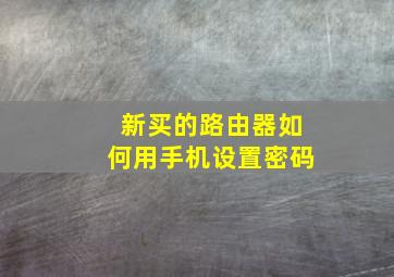 新买的路由器如何用手机设置密码