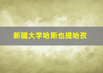 新疆大学哈斯也提哈孜