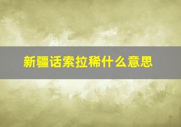 新疆话索拉稀什么意思