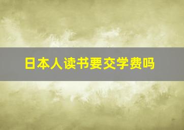 日本人读书要交学费吗