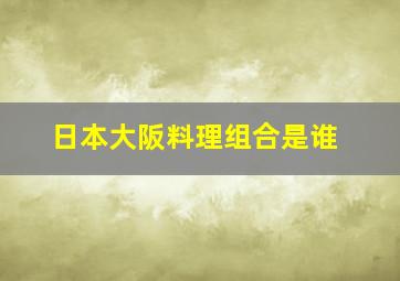 日本大阪料理组合是谁