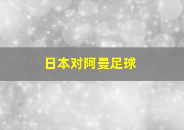 日本对阿曼足球