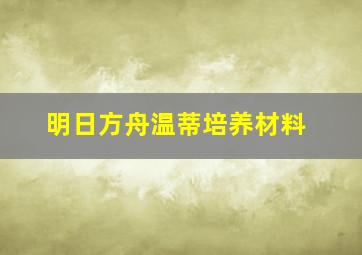 明日方舟温蒂培养材料