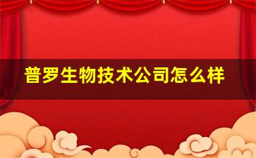 普罗生物技术公司怎么样