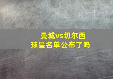 曼城vs切尔西球星名单公布了吗