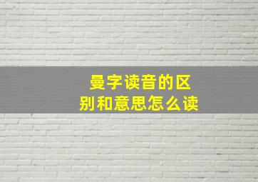 曼字读音的区别和意思怎么读