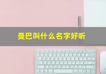 曼巴叫什么名字好听