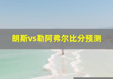 朗斯vs勒阿弗尔比分预测