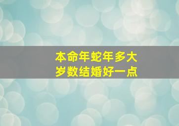 本命年蛇年多大岁数结婚好一点