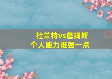 杜兰特vs詹姆斯个人能力谁强一点