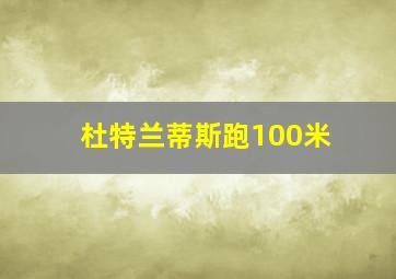 杜特兰蒂斯跑100米