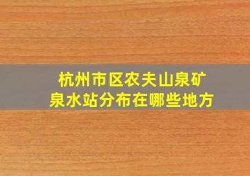 杭州市区农夫山泉矿泉水站分布在哪些地方