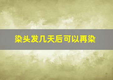 染头发几天后可以再染