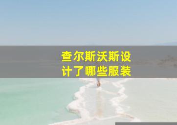 查尔斯沃斯设计了哪些服装