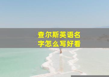 查尔斯英语名字怎么写好看