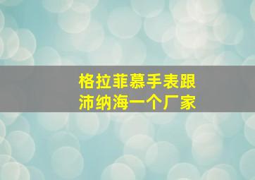 格拉菲慕手表跟沛纳海一个厂家