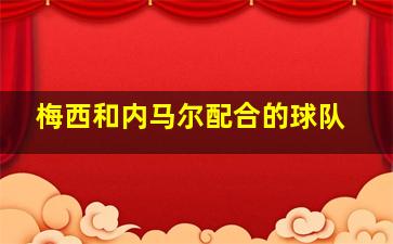 梅西和内马尔配合的球队