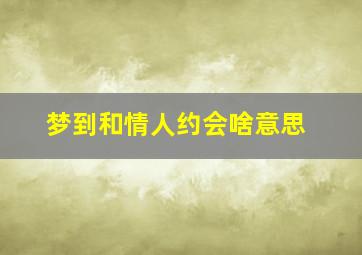 梦到和情人约会啥意思