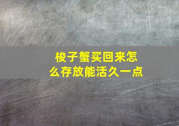 梭子蟹买回来怎么存放能活久一点