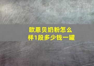 欧恩贝奶粉怎么样1段多少钱一罐