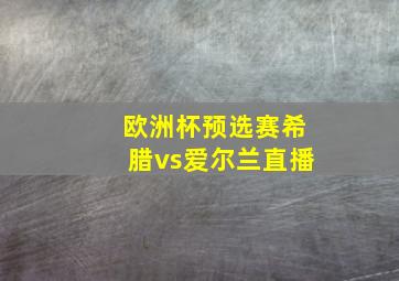 欧洲杯预选赛希腊vs爱尔兰直播