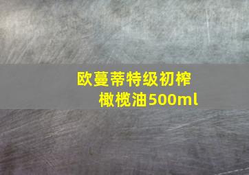 欧蔓蒂特级初榨橄榄油500ml