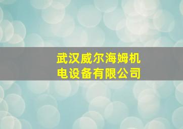 武汉威尔海姆机电设备有限公司