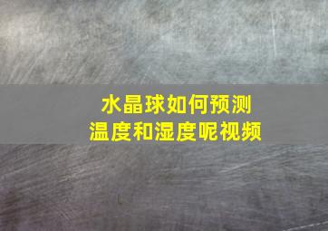 水晶球如何预测温度和湿度呢视频