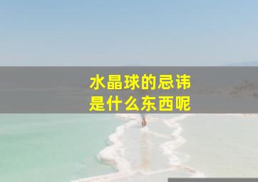 水晶球的忌讳是什么东西呢