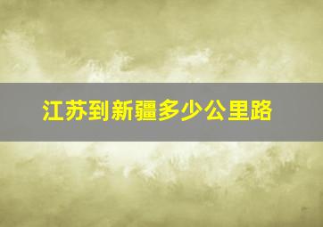 江苏到新疆多少公里路