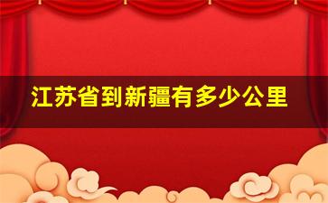 江苏省到新疆有多少公里