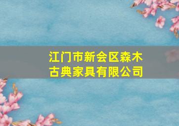 江门市新会区森木古典家具有限公司