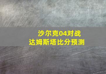 沙尔克04对战达姆斯塔比分预测