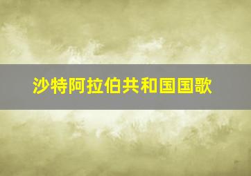 沙特阿拉伯共和国国歌