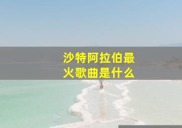 沙特阿拉伯最火歌曲是什么