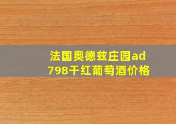 法国奥德兹庄园ad798干红葡萄酒价格