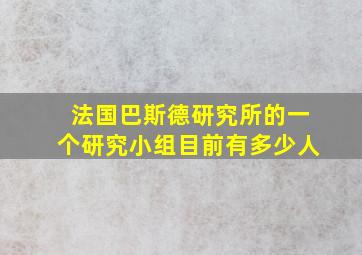 法国巴斯德研究所的一个研究小组目前有多少人