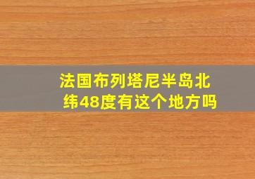 法国布列塔尼半岛北纬48度有这个地方吗