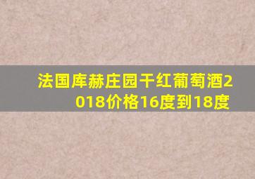 法国库赫庄园干红葡萄酒2018价格16度到18度