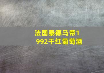 法国泰德马帝1992干红葡萄酒