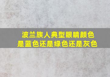 波兰族人典型眼睛颜色是蓝色还是绿色还是灰色